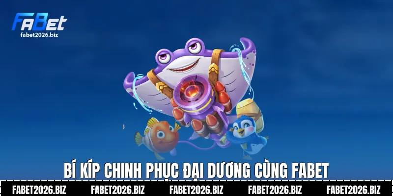 Bí kíp chinh phục đại dương cùng FABET