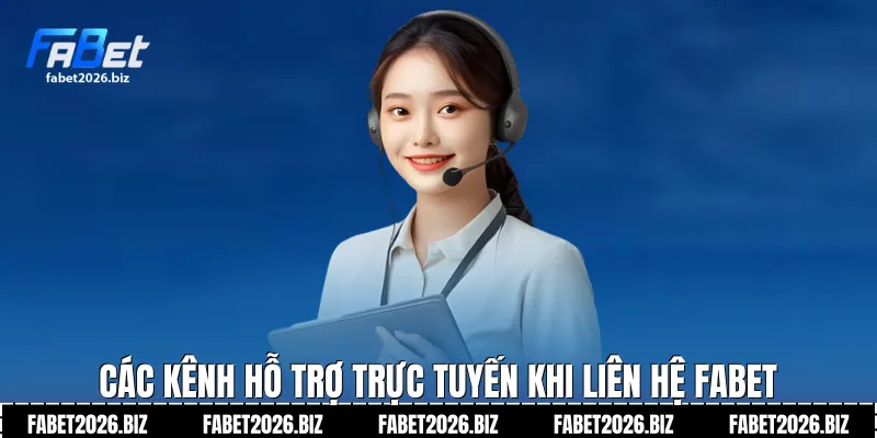 Các kênh hỗ trợ trực tuyến khi Liên hệ Fabet