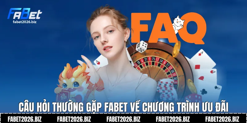 Câu hỏi thường gặp Fabet về chương trình ưu đãi