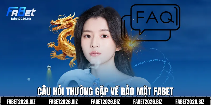 Câu hỏi thường gặp về bảo mật Fabet