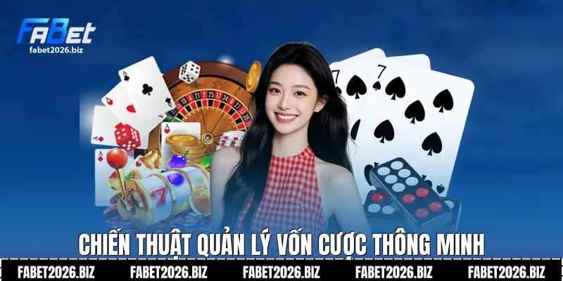 Chiến thuật quản lý vốn cược thông minh