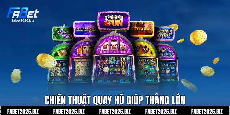 Chiến thuật quay hũ giúp thắng lớn