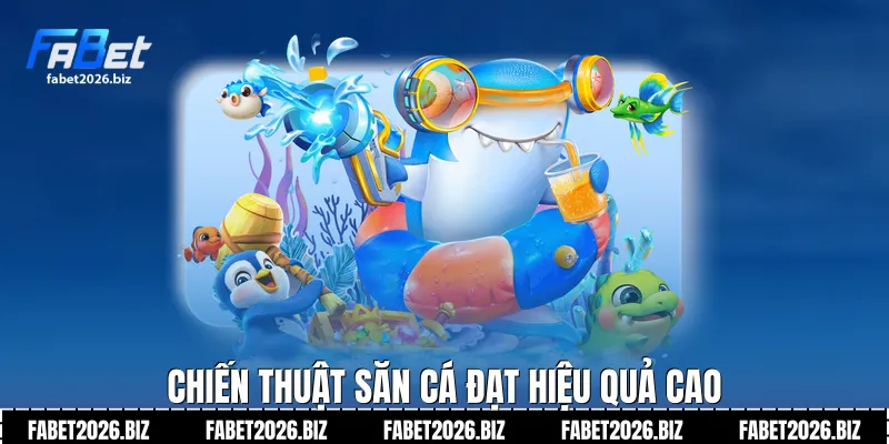 Chiến thuật săn cá đạt hiệu quả cao