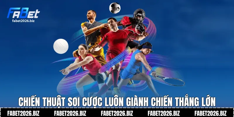 Chiến thuật soi cược luôn giành chiến thắng lớn