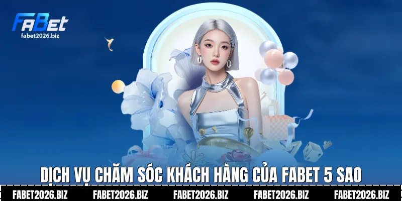 Dịch vụ chăm sóc khách hàng của Fabet 5 sao