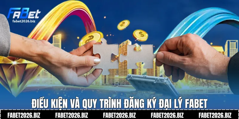 Điều kiện và quy trình đăng ký Đại lý Fabet