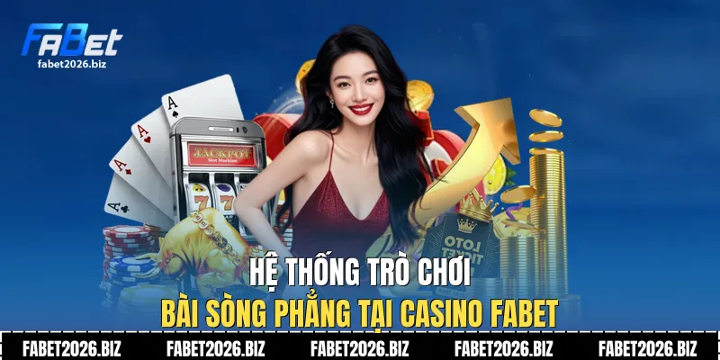 Hệ thống trò chơi bài sòng phẳng tại Casino Fabet