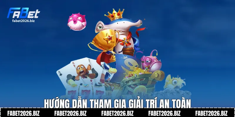 Hướng dẫn tham gia giải trí an toàn
