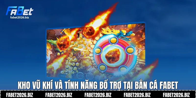 Kho vũ khí và tính năng bổ trợ tại bắn cá Fabet