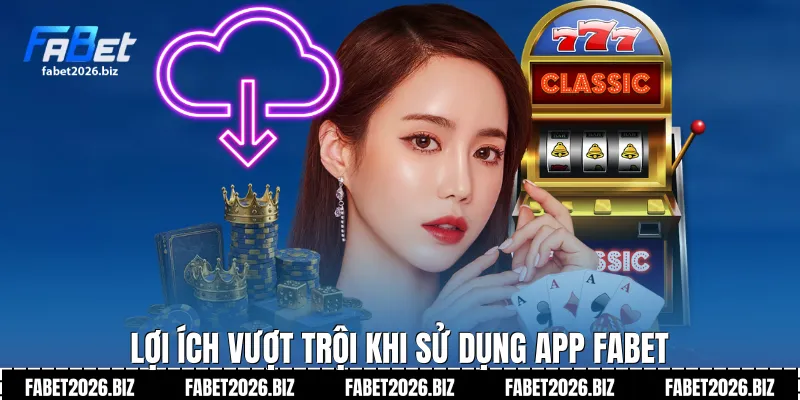 Lợi ích vượt trội khi sử dụng App Fabet