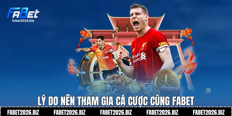 Lý do nên tham gia cá cược cùng FABET