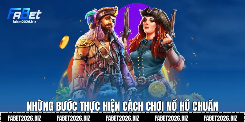 Những bước thực hiện cách chơi nổ hũ chuẩn
