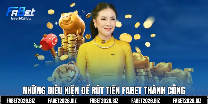 Những điều kiện để Rút Tiền Fabet thành công