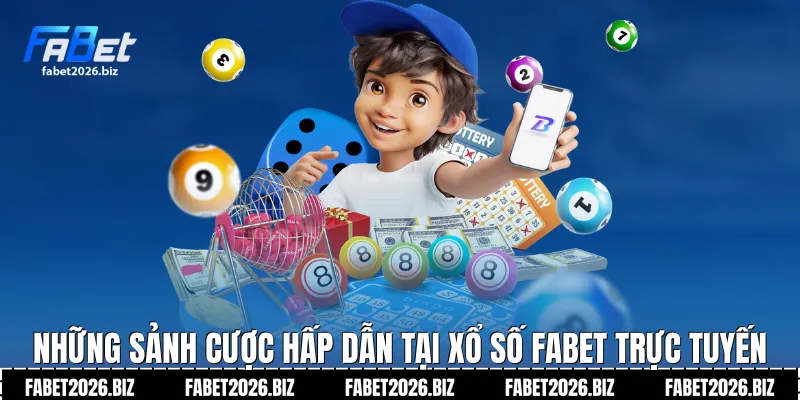 Những sảnh cược hấp dẫn tại xổ số Fabet trực tuyến