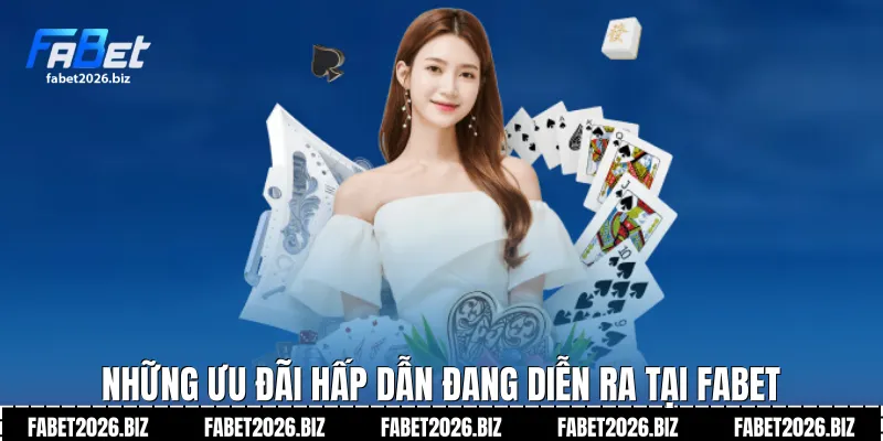 Những ưu đãi hấp dẫn đang diễn ra tại Fabet