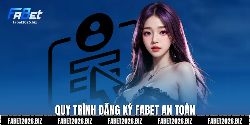 Quy trình Đăng ký Fabet an toàn