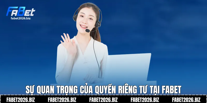 Sự quan trọng của Quyền riêng tư tại Fabet