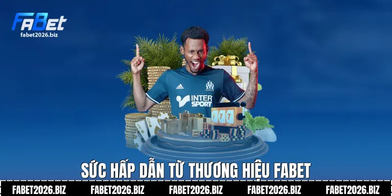 Sức hấp dẫn từ thương hiệu FABET