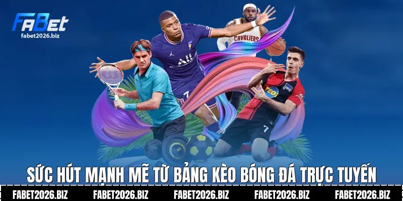 Sức hút mạnh mẽ từ bảng kèo bóng đá trực tuyến
