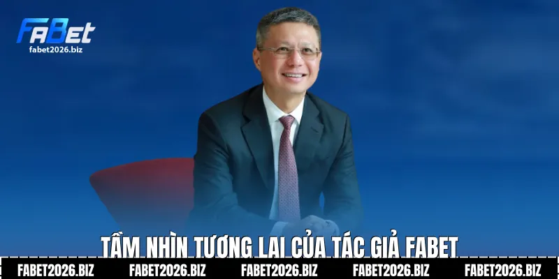 Tầm nhìn tương lai của Tác Giả Fabet