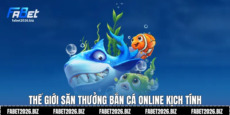 Thế giới săn thưởng bắn cá online kịch tính
