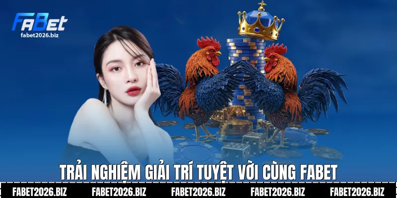 Trải nghiệm giải trí tuyệt vời cùng FABET