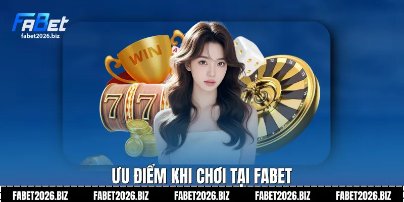 Ưu điểm khi chơi tại FABET
