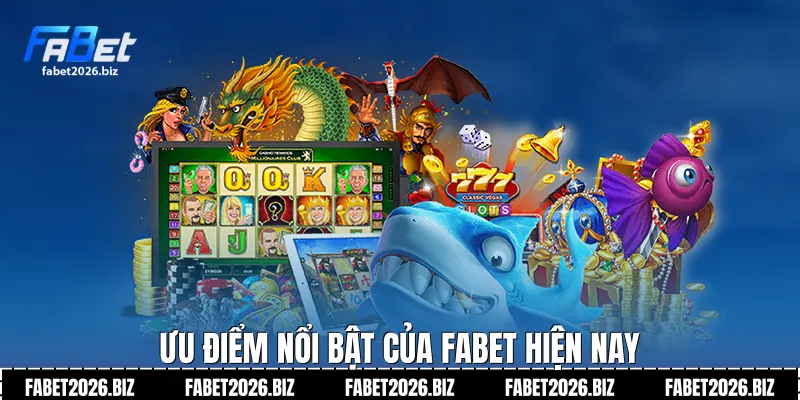 Ưu điểm nổi bật của FABET hiện nay
