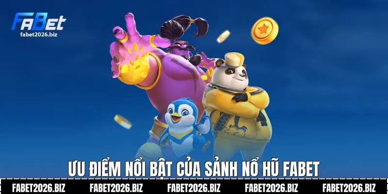 Ưu điểm nổi bật của sảnh nổ hũ Fabet