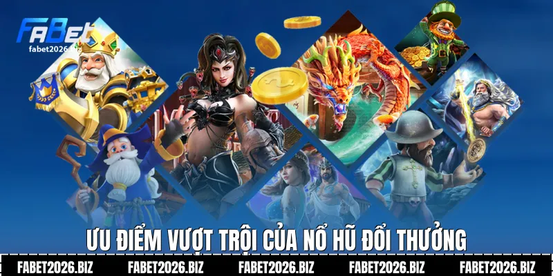 Ưu điểm vượt trội của nổ hũ đổi thưởng