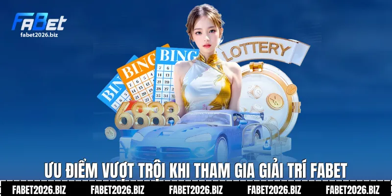 Ưu điểm vượt trội khi tham gia giải trí FABET